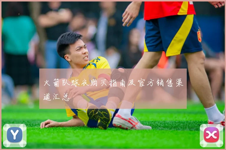 火箭队球衣购买指南及官方销售渠道汇总