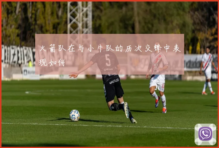 火箭队在与小牛队的历次交锋中表现如何